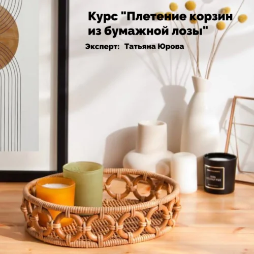 Курс "Плетение корзин из бумажной лозы" Татьяны Юровой